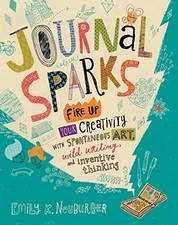 Journal Sparks: Fire Up Your Creativity with Spontaneous Art, Wild Writing, and,