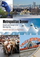METROPOLITAN DENVER: GROWTH AND CHANGE IN THE MILE HIGH By Andrew R. Goetz & E.