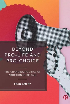 Beyond Pro-life and Pro-choice | The Changing Politics of Abortion in Britain