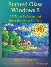 Stained Glass Windows 3 : 50 Mind Calming and Stress Relieving Patterns by...