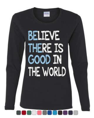 Be The Good Women's Long Sleeve Tee Believe There is Good in The World Inspire
