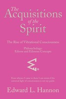 The Acquisitions Of The Spirit The Rise Of Vibrational Consciousness Hannon Buch