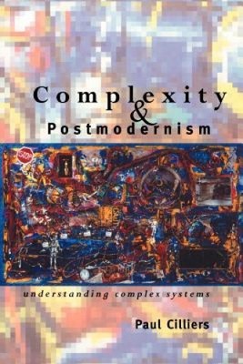Complexity and Postmodernism: Understanding Complex Systems by Paul Cilliers