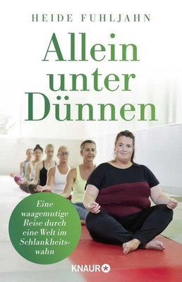 Allein unter Dünnen | Eine waagemutige Reise durch eine Welt im Schlankheitswahn