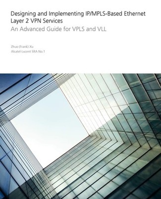 Designing and Implementing IP/MPLS-Based Ethernet Layer 2 VPN Services: An Advan