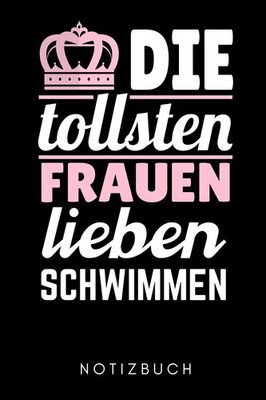 Schwimmheft A5 kariert, DIE TOLLSTEN FRAUEN LIEBEN SCHWIMMEN, Notizbuch