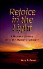 Rejoice in the Light : A Woman's Journey Out of the Mystery of Epilepsy by 