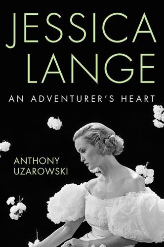 Jessica Lange : An Adventurer's Heart by Anthony Uzarowski (2023, Hardcover)