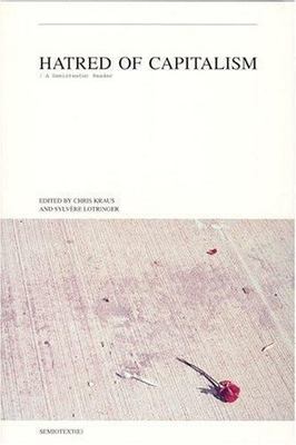 Hatred of Capitalism : A Semiotext (E) Reader, Paperback by Kraus, Chris (EDT...