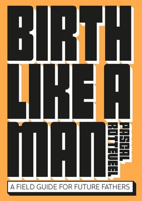 Pascal Rotteveel Birth Like a Man
