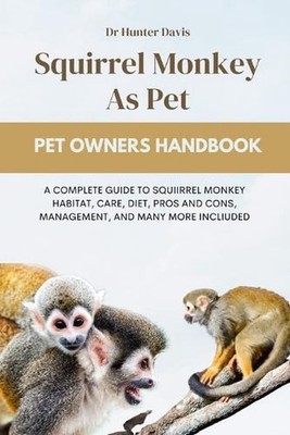 Squirrel Monkey as Pet: A Complete Guide to Squiirrel Monkey Habitat, Care, Diet