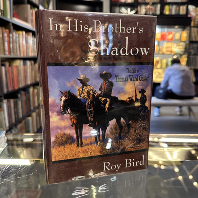 In His Brother's Shadow: The Life of Thomas Ward Custer by Bird, Roy