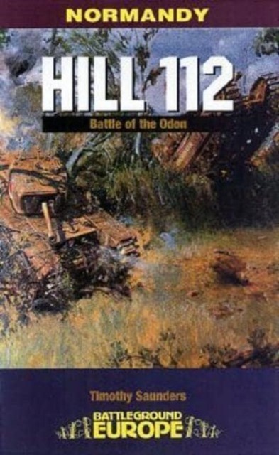 Normandy Hill 112 - Battle of the Odon by Tim Saunders (Paperback Book)