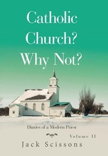 Catholic Church? Why Not?: Diaries of a Modern Priest by Jack Scissons Hardcover