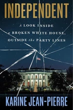 Independent: A Look Inside the White House, Outside the Party Lines by Karine Je