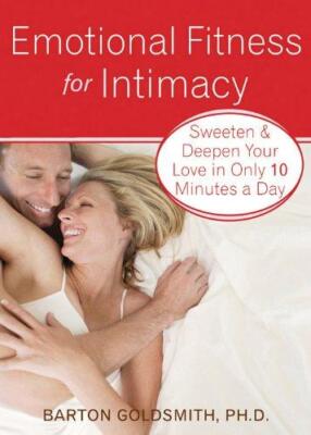 Emotional Fitness for Intimacy: Sweeten and Deepen Your Love in Only 10 Minutes