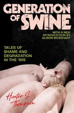 Generation of Swine: The Brutal Odyssey of an Outlaw Journalist - Thompson, ...