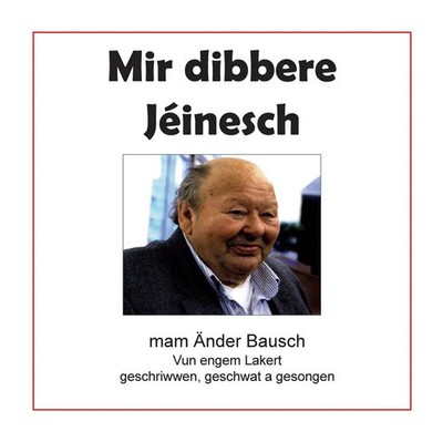 Mir dibbere Jéinesch | Vun engem Lakert geschriwwe, geschwat a gesongen | Bausch