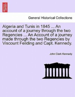 Algeria and Tunis in 1845 ... An account of a journey through the two Regenci...