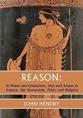 Reason: Its Power and Limitations, Uses and Abuses in Science, the Humanities, E