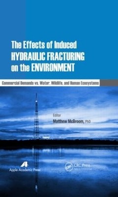 The Effects of Induced Hydraulic Fracturing on the Environmen... - 9781926895833