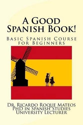 A Good Spanish Book!: Basic Spanish Course for Beginners by Ricardo Roque Mateos