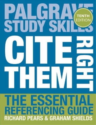 Cite Them Right: The Essential Referencing Guide (Palgrave Study Skills), Pears,