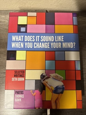 What Does It Sound Like When You Change Your Mind? By Seth Godin. Hardcover