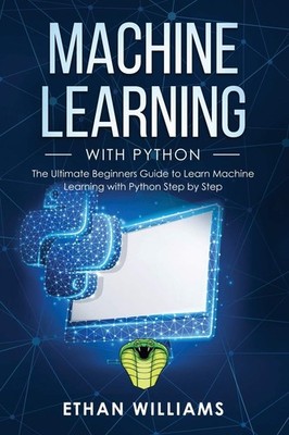 Machine Learning with Python: The Ultimate Beginners Guide to Learn Machine ...