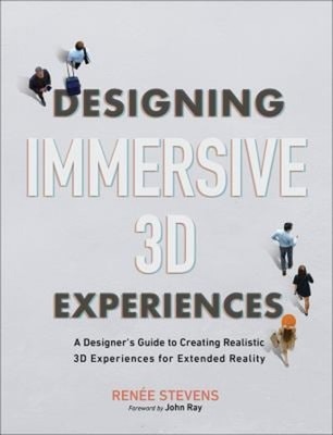 Designing Immersive 3D Experiences : A Designer's Guide to Creati