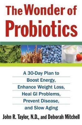 Wonder of Probiotics : A 30-day Plan to Boost Energy, Enhance Weight Loss, He...
