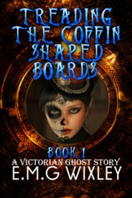 Treading the Coffin-Shaped Boards: A Victorian Ghost Story by E M G Wixley ...