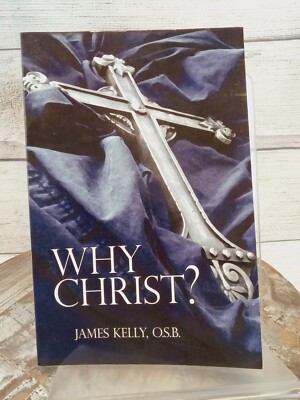 Why Christ? by O. S. B. James Kelly (2006, Perfect)