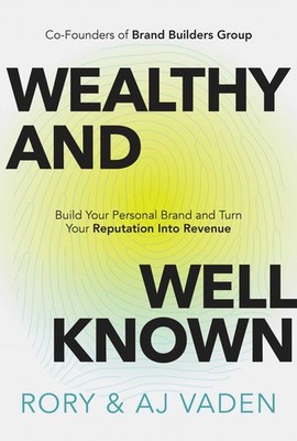 Wealthy and Well-Known: Build Your Personal Brand and Turn Your Reputation i...