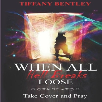 When All Hell Breaks Loose Take Cover and Pray Tiffany J Bentley