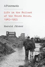 Aftermath : Life in the Fallout of the Third Reich, 1945-1955 Har