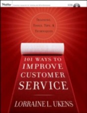 101 Ways to Improve Customer Service: Training, Tools, Tips, and Techniques