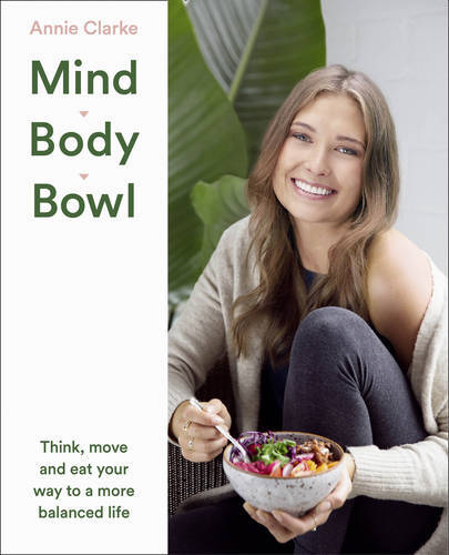 Mind Body Bowl: Think, move and eat your way to a more balanced life, Clarke, An