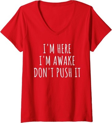 Sarcasm Funny Saying I'm Here Awake Don't Push It Ladies' V-Neck Tshirt