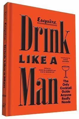 Drink Like a Man : The Only Cocktail Guide Anyone Really Needs by David Granger (2016, Hardcover)