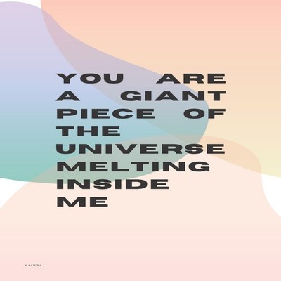 You Are A Giant Piece Of The Universe Melting Inside Me A Collect