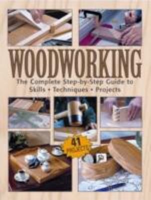 Woodworking: The Complete Step-By-Setp Guide To Skills, Techniqu