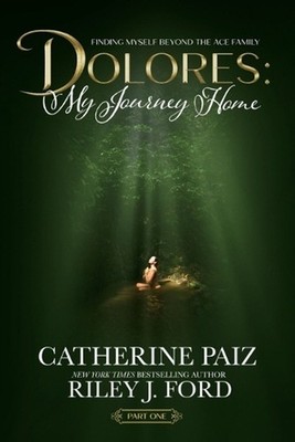 Dolores: My Journey Home (Finding Myself Beyond The ACE Family)-PART ONE by Cath