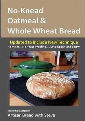 No-Knead Oatmeal & Whole Wheat Bread: From the Kitchen of Artisan Bread with Ste