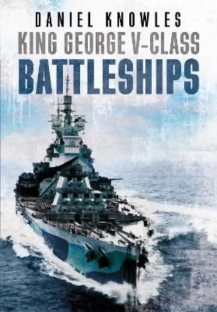 King George V-Class Battleships by Daniel Knowles (Hardback Book)