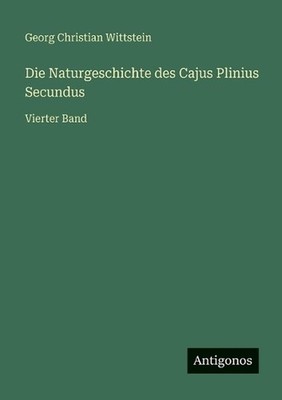 Die Naturgeschichte des Cajus Plinius Secundus: Vierter Band by Georg Christian 