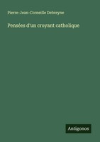Pierre-Jean-Corneille Debreyne | PenséEs D'un Croyant Catholique | Taschenbuch