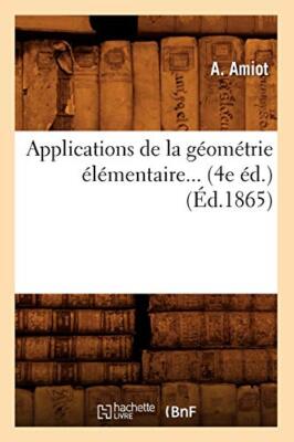 Applications de la geometrie elementaire (4e ed.) (Ed.1865)                    