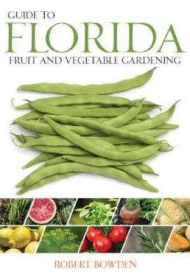 Guide to Florida Fruit & Vegetable Gardening (Fruit & Vegetable Gardening - GOOD