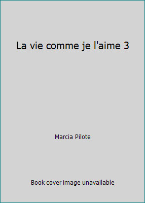 La vie comme je l'aime 3 by Marcia Pilote